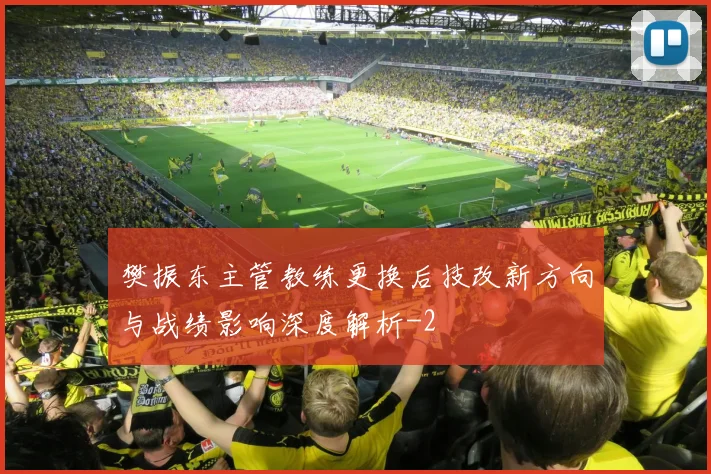 樊振东主管教练更换后技改新方向与战绩影响深度解析